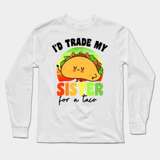 I'd Trade My Sister For A Taco Long Sleeve T-Shirt